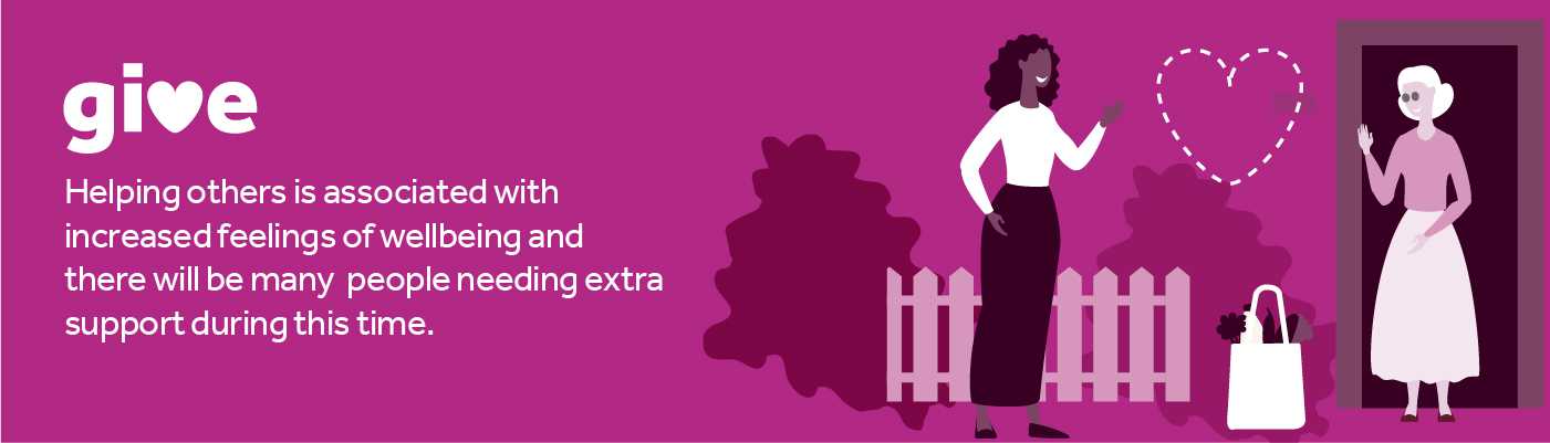 Helping others is associated with increased feelings of wellbeing and there will be many people needing extra support during this time.